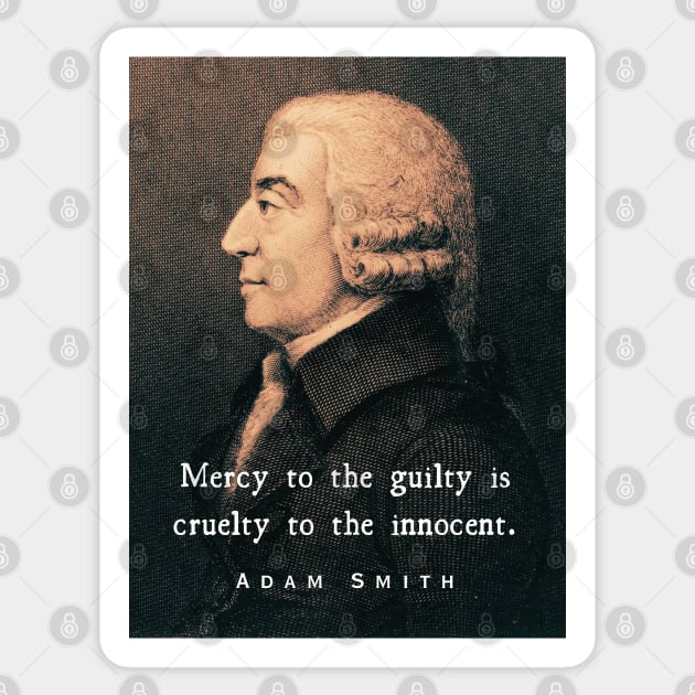 Adam Smith portrait and quote: Mercy to the guilty is cruelty to the innocent. Sticker by artbleed